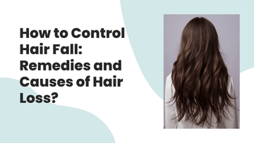 How to Control Hair Fall: Remedies and Causes of Hair Loss?
