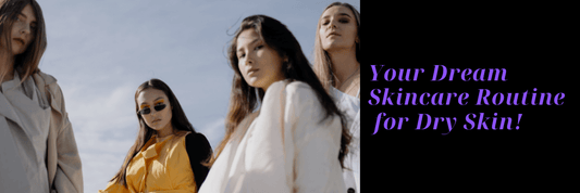 Your Dream Skincare Routine for Dry Skin!