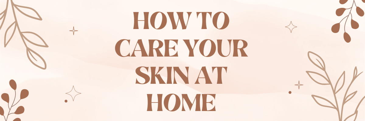 How To Care Your Skin at Home