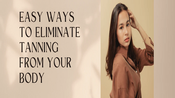 Easy Ways to Eliminate Tanning from Your Body